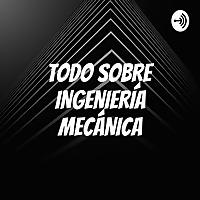 TODO SOBRE INGENIERÍA MECÁNICA
