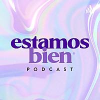 Estamos Bien Podcast
