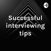 Successful interviewing tips