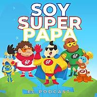 Soy Super Papá El Podcast