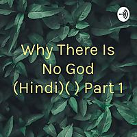 Why There Is No God (Hindi)(हिंदी ) Part 1