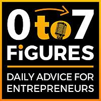 Zero to Seven Figures Entrepreneur Podcast - Entrepreneur Tips & Entrepreneur Tactics