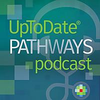 UpToDate Pathways Podcast