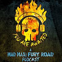 You Are Awaited: A MAD MAX FURY ROAD podcast