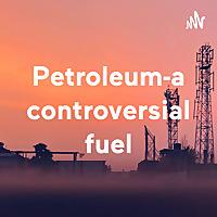 Petroleum-a controversial fuel