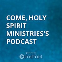 Come, Holy Spirit Ministries Podcast