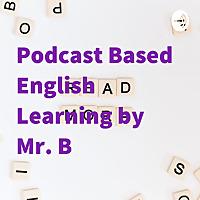 Podcast Based English Learning by Mr. B