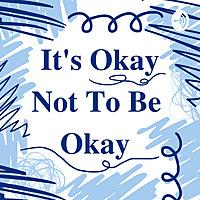 It's Okay Not To Be Okay