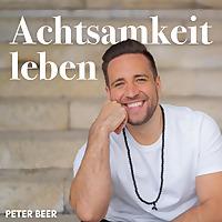 Achtsamkeit leben – Dein Podcast mit Peter Beer
