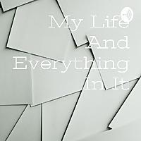My Life And Everything In It