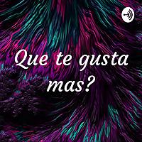 Que te gusta mas?