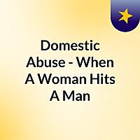 Domestic Abuse - When A Woman Hits A Man