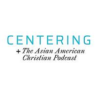 Centering: The Asian American Christian Podcast