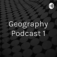 Geography Podcast 1