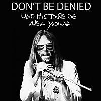 Don't be Denied (Une histoire de Neil Young)
