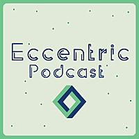Eccentric Podcast