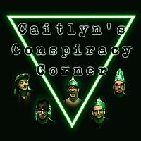 Caitlyn's Conspiracy Corner