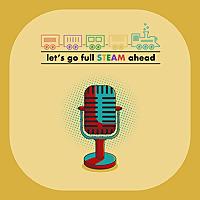 Let's Go Full STEAM Ahead!