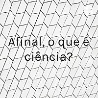 Afinal, o que é ciência?