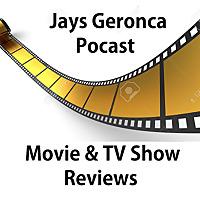 Jays Geronca PODCAST - Movies & TV Show Reviews