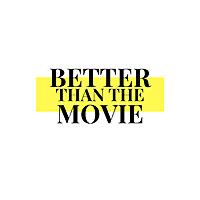 Better Than The Movie