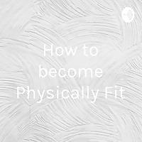 How to become Physically Fit