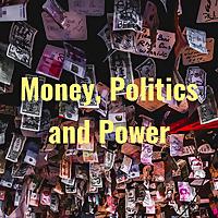 Money, Politics and Power