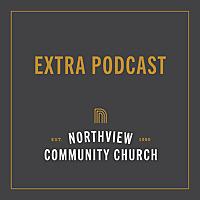Northview Community Church Extra Podcast
