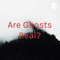 Are Ghosts Real?