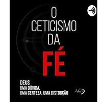 O Ceticismo da Fé - Rodrigo Silva