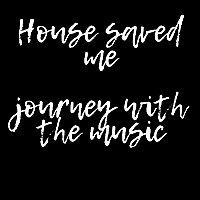 House Saved Me (Journey With The Music) Mixes