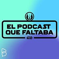 El Podcast que Faltaba sobre Star Wars