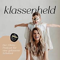 klassenheld - Der Eltern-Podcast für eine gelassene Schulzeit