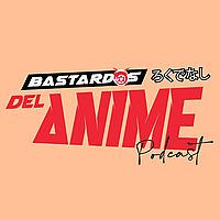 Bastardos del Anime Podcast