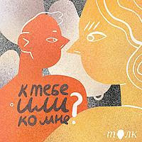 К тебе или ко мне? 18+