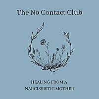 The No Contact Club: Healing From A Narcissistic Mother