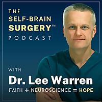 The Self-Brain Surgery™ Podcast with Dr. Lee Warren