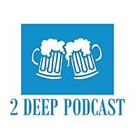 2 Deep Podcast