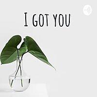 I got you