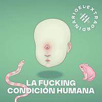 La Fucking Condición Humana