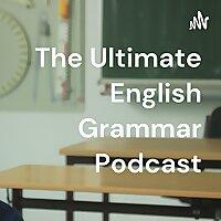The Ultimate English Grammar Podcast