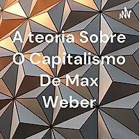 A teoria Sobre O Capitalismo De Max Weber