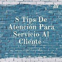 8 Tips De Atención Para Servicio Al Cliente