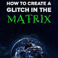 How to Create a Glitch in the Matrix