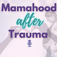 Mamahood After Trauma | Trauma Informed Parenting, Emotional Regulation for Moms