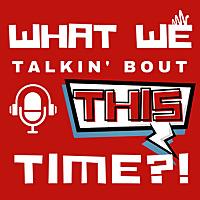 What We Talkin' Bout This Time?! - A Nerdy Movie Podcast