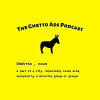 The Ghetto Ass Podcast