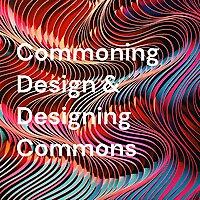 Commoning Design & Designing Commons
