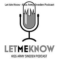 Let Me Know - Kiss Army Sweden Podcast