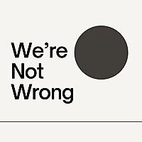 We're Not Wrong